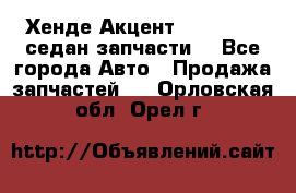 Хенде Акцент 1995-99 1,5седан запчасти: - Все города Авто » Продажа запчастей   . Орловская обл.,Орел г.